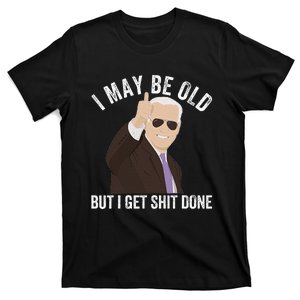 Funny Biden I May Be Old But I Get Shit Done T-Shirt