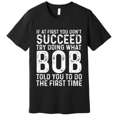 Funny Bob If At First You DonT Succeed FatherS Day Premium T-Shirt
