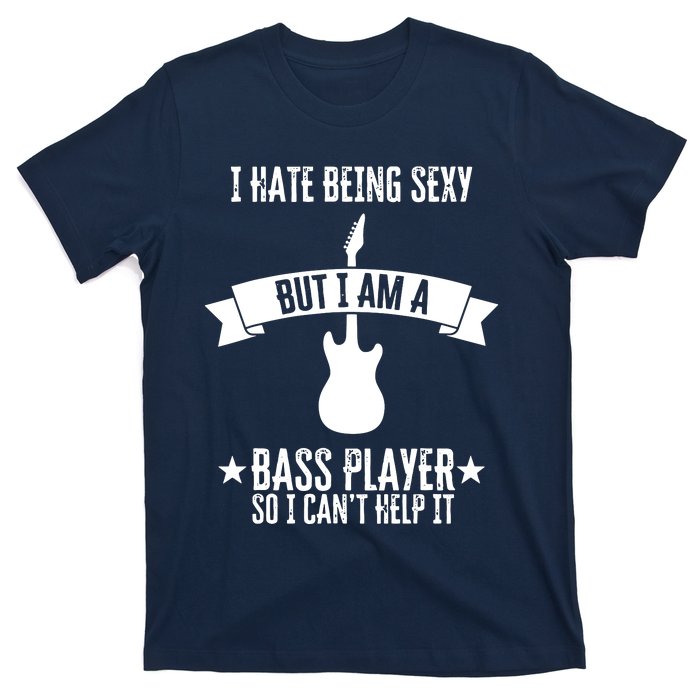 Funny Bassist I Hate Being Sexy But Im A Bass Player T-Shirt