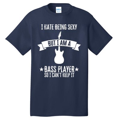 Funny Bassist I Hate Being Sexy But Im A Bass Player Tall T-Shirt