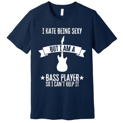 Funny Bassist I Hate Being Sexy But Im A Bass Player Premium T-Shirt