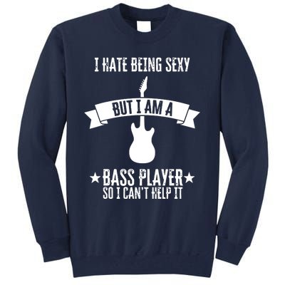 Funny Bassist I Hate Being Sexy But Im A Bass Player Tall Sweatshirt