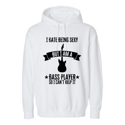 Funny Bassist I Hate Being Sexy But Im A Bass Player Garment-Dyed Fleece Hoodie