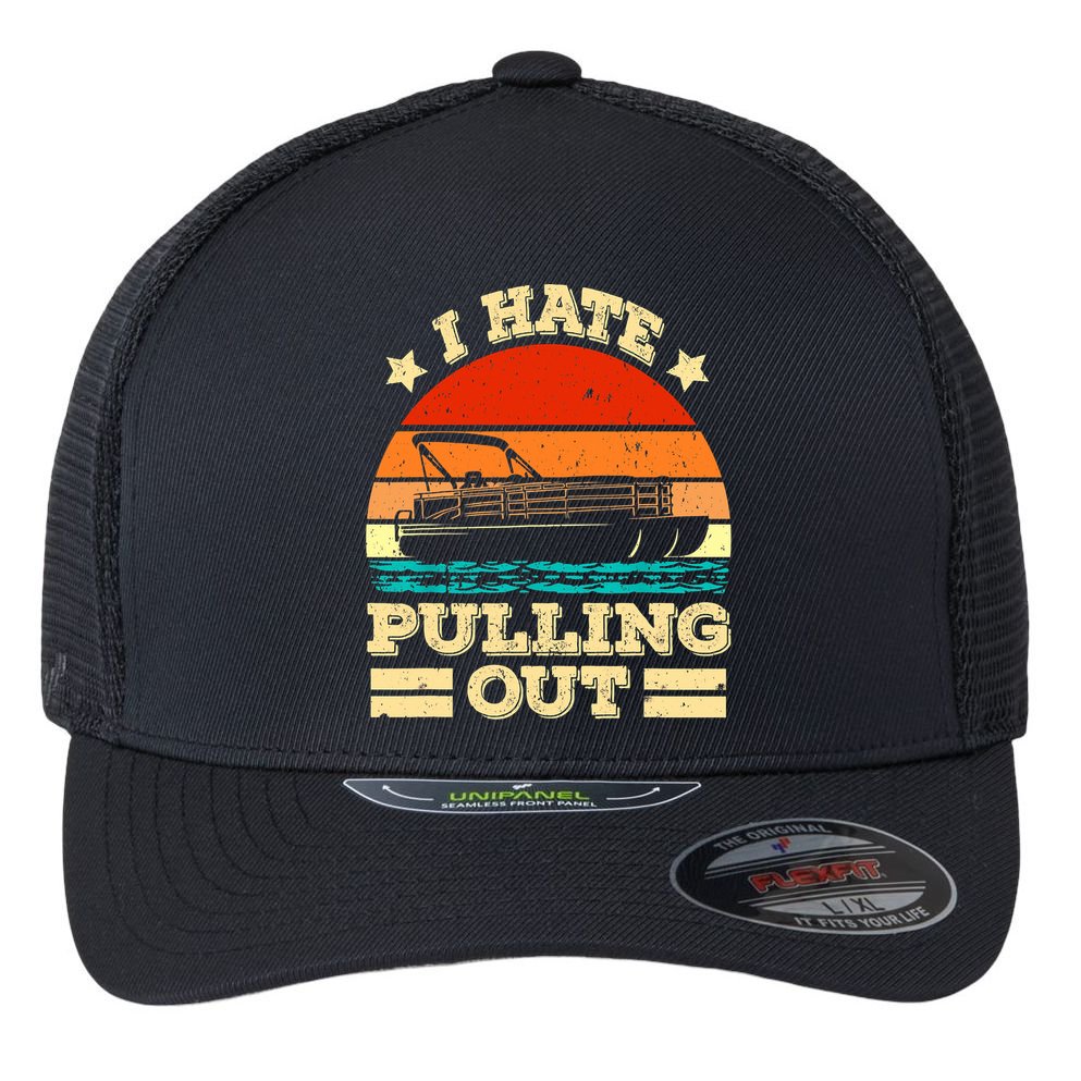 Funny Boat I Hate Pulling Out Pontoon Captain Flexfit Unipanel Trucker Cap