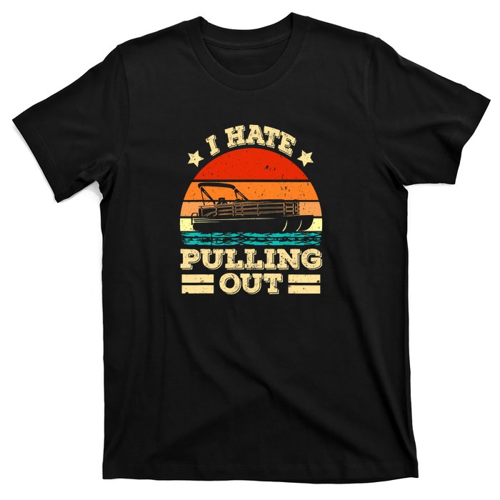 Funny Boat I Hate Pulling Out Pontoon Captain T-Shirt