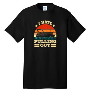 Funny Boat I Hate Pulling Out Pontoon Captain Tall T-Shirt