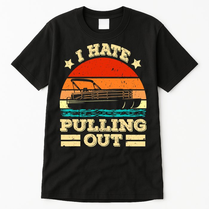 Funny Boat I Hate Pulling Out Pontoon Captain Tall T-Shirt