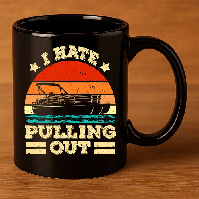 Funny Boat I Hate Pulling Out Pontoon Captain 11oz C Handle Ceramic Mug