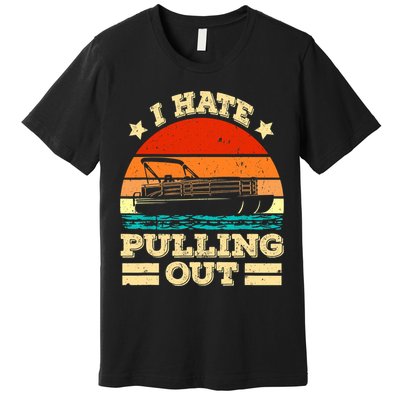 Funny Boat I Hate Pulling Out Pontoon Captain Premium T-Shirt