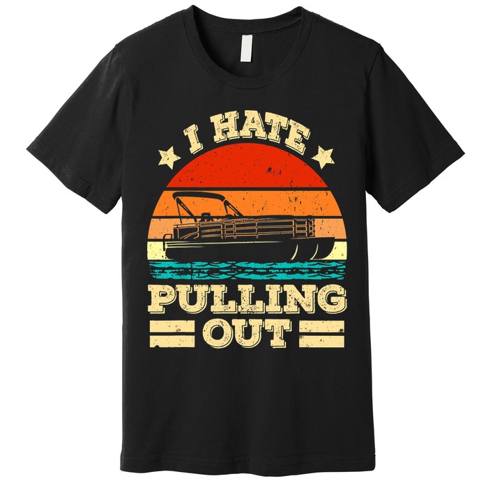 Funny Boat I Hate Pulling Out Pontoon Captain Premium T-Shirt