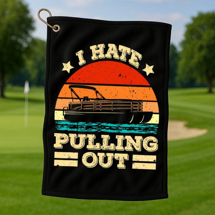 Funny Boat I Hate Pulling Out Pontoon Captain Golf Towel
