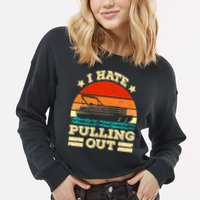 Funny Boat I Hate Pulling Out Pontoon Captain Cropped Pullover Crew