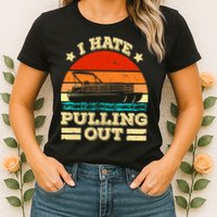 Funny Boat I Hate Pulling Out Pontoon Captain Womens T-Shirt