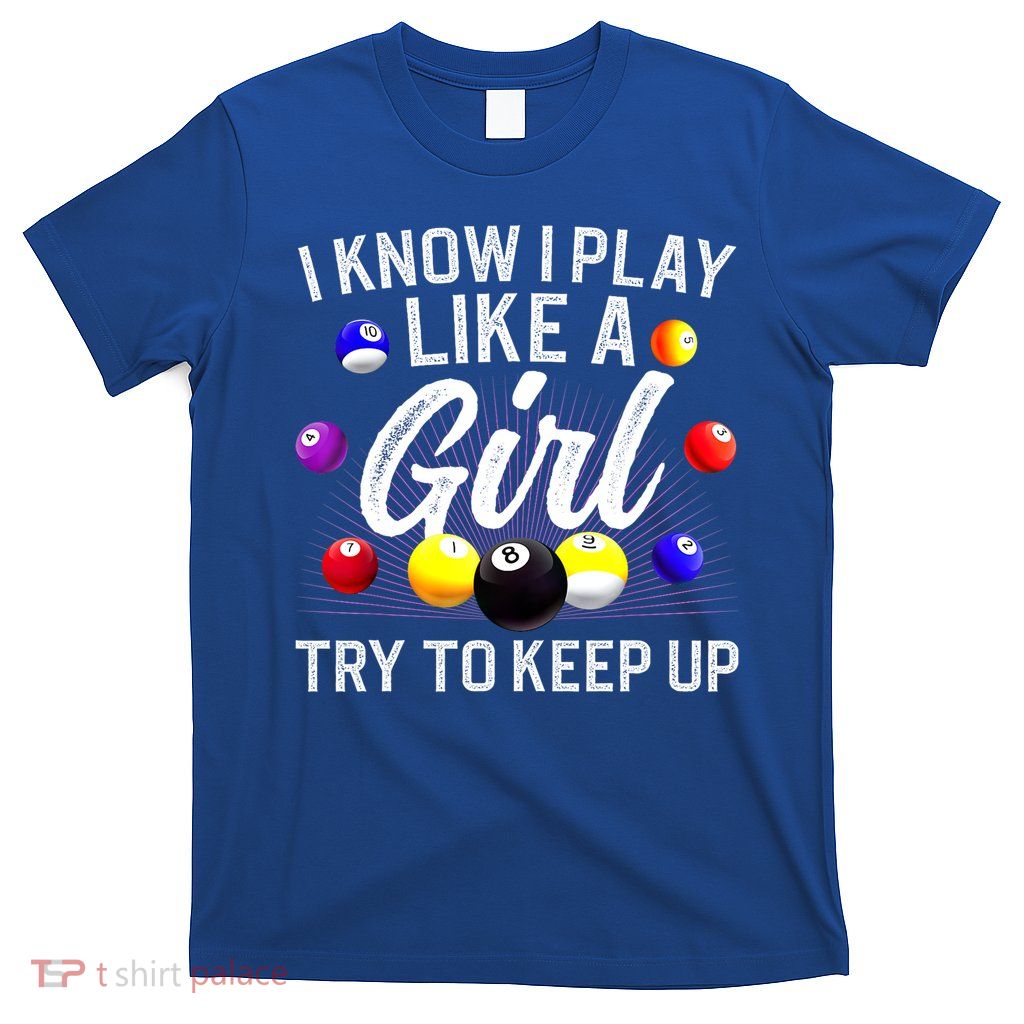 Funny Billiards I Know I Play Like A Girl Pool Billiard Player Gift T-Shirt