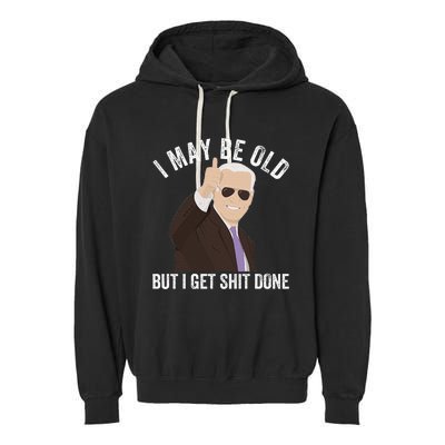 Funny Biden I May Be Old But I Get Shit Done Garment-Dyed Fleece Hoodie