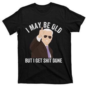 Funny Biden I May Be Old But I Get Shit Done T-Shirt