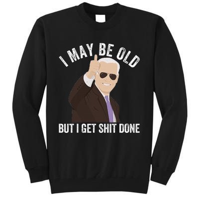 Funny Biden I May Be Old But I Get Shit Done Tall Sweatshirt