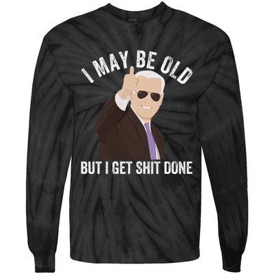 Funny Biden I May Be Old But I Get Shit Done Tie-Dye Long Sleeve Shirt