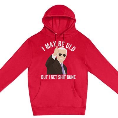 Funny Biden I May Be Old But I Get Shit Done Premium Pullover Hoodie