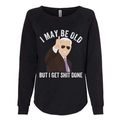 Funny Biden I May Be Old But I Get Shit Done Womens California Wash Sweatshirt