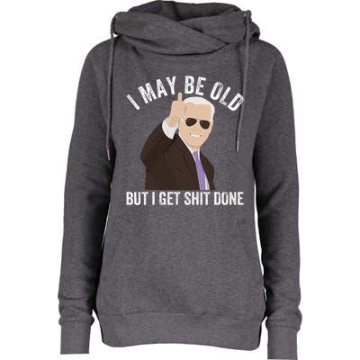 Funny Biden I May Be Old But I Get Shit Done Womens Funnel Neck Pullover Hood