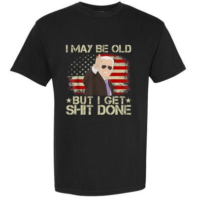 Funny Biden I May Be Old But I Get Shit Done Garment-Dyed Heavyweight T-Shirt