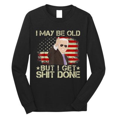 Funny Biden I May Be Old But I Get Shit Done Long Sleeve Shirt