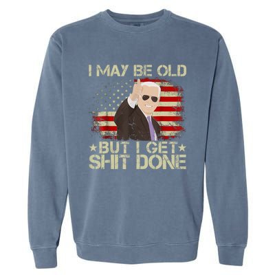 Funny Biden I May Be Old But I Get Shit Done Garment-Dyed Sweatshirt