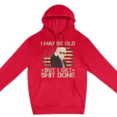 Funny Biden I May Be Old But I Get Shit Done Premium Pullover Hoodie