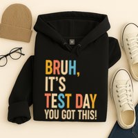 Funny Bruh ItS Test Day You Got This Hoodie