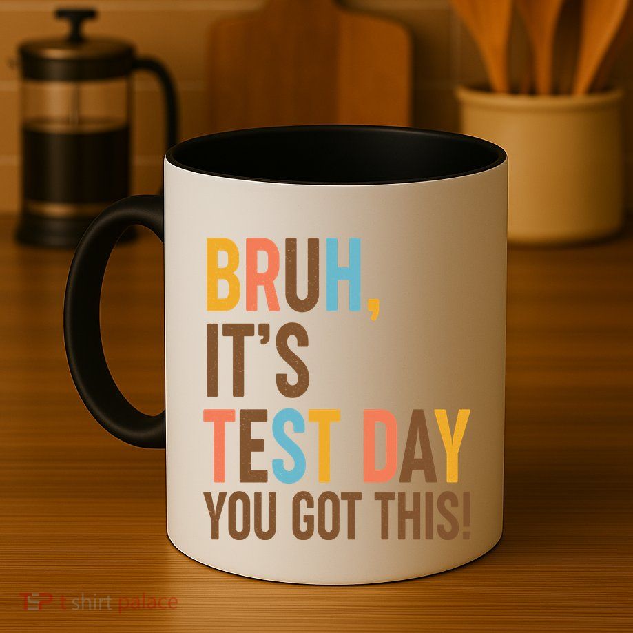 Funny Bruh ItS Test Day You Got This Mug