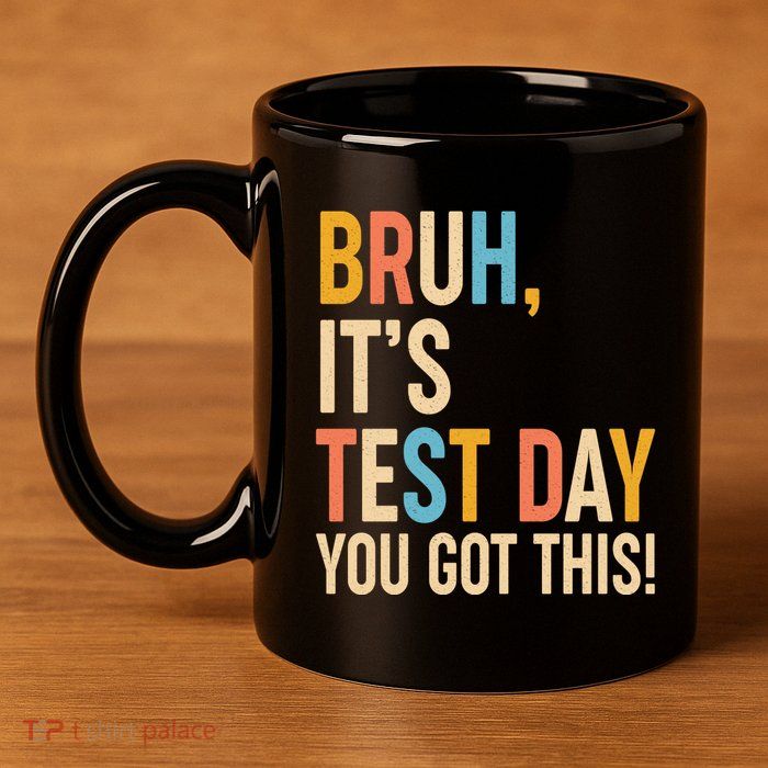 Funny Bruh ItS Test Day You Got This 11oz C Handle Ceramic Mug