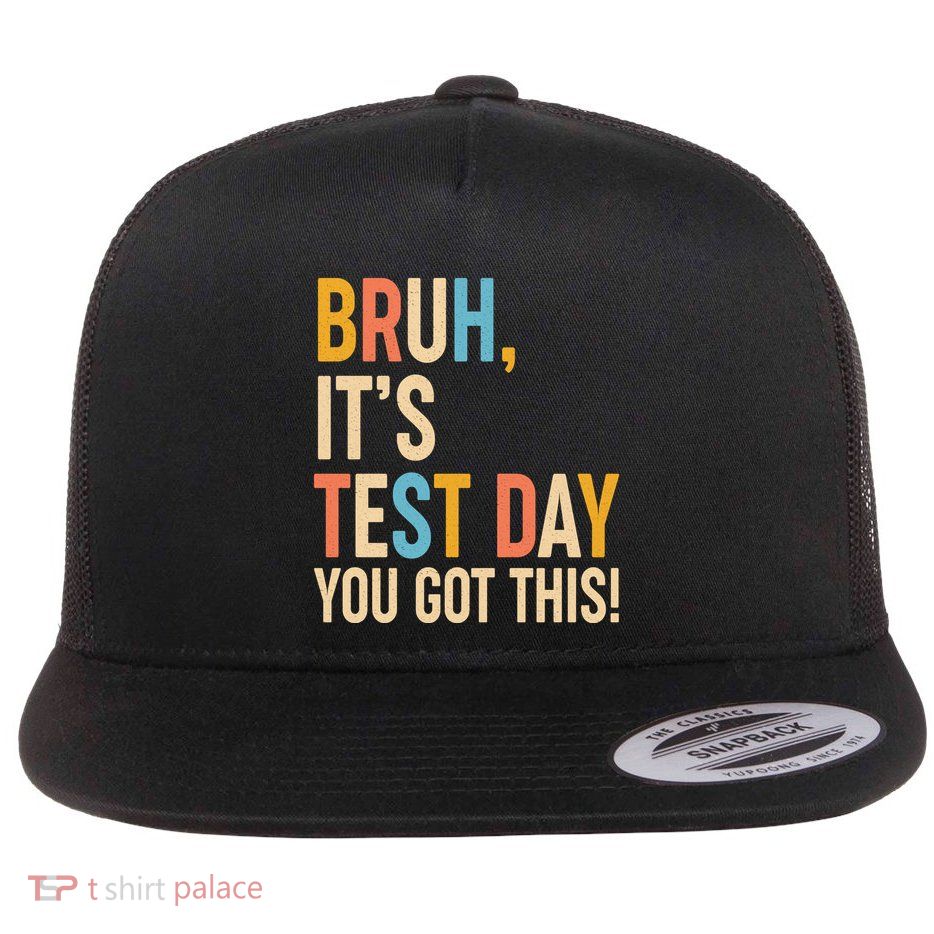 Funny Bruh ItS Test Day You Got This Flat Bill Trucker Hat
