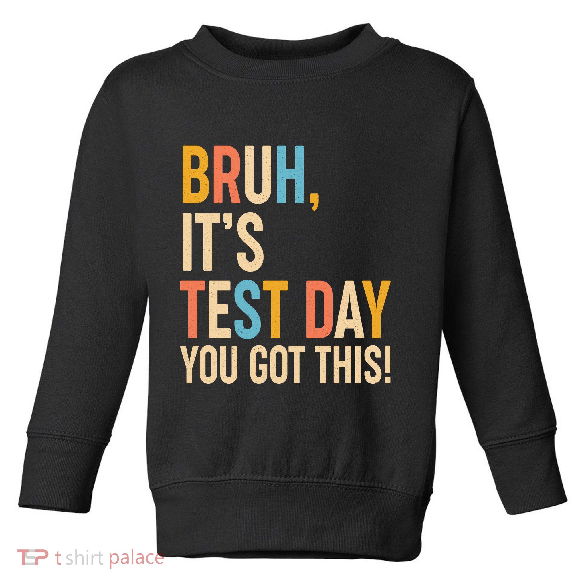 Funny Bruh ItS Test Day You Got This Toddler Sweatshirt