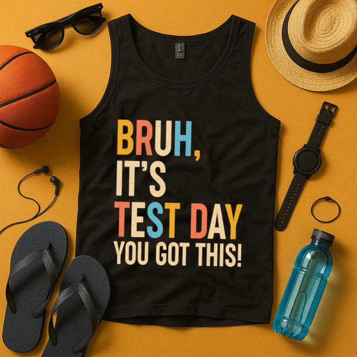 Funny Bruh ItS Test Day You Got This Tank Top