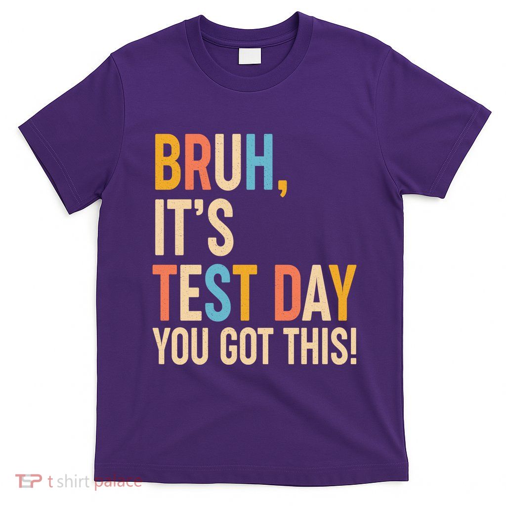 Funny Bruh ItS Test Day You Got This T-Shirt