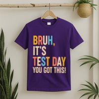 Funny Bruh ItS Test Day You Got This T-Shirt