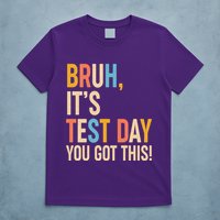 Funny Bruh ItS Test Day You Got This T-Shirt