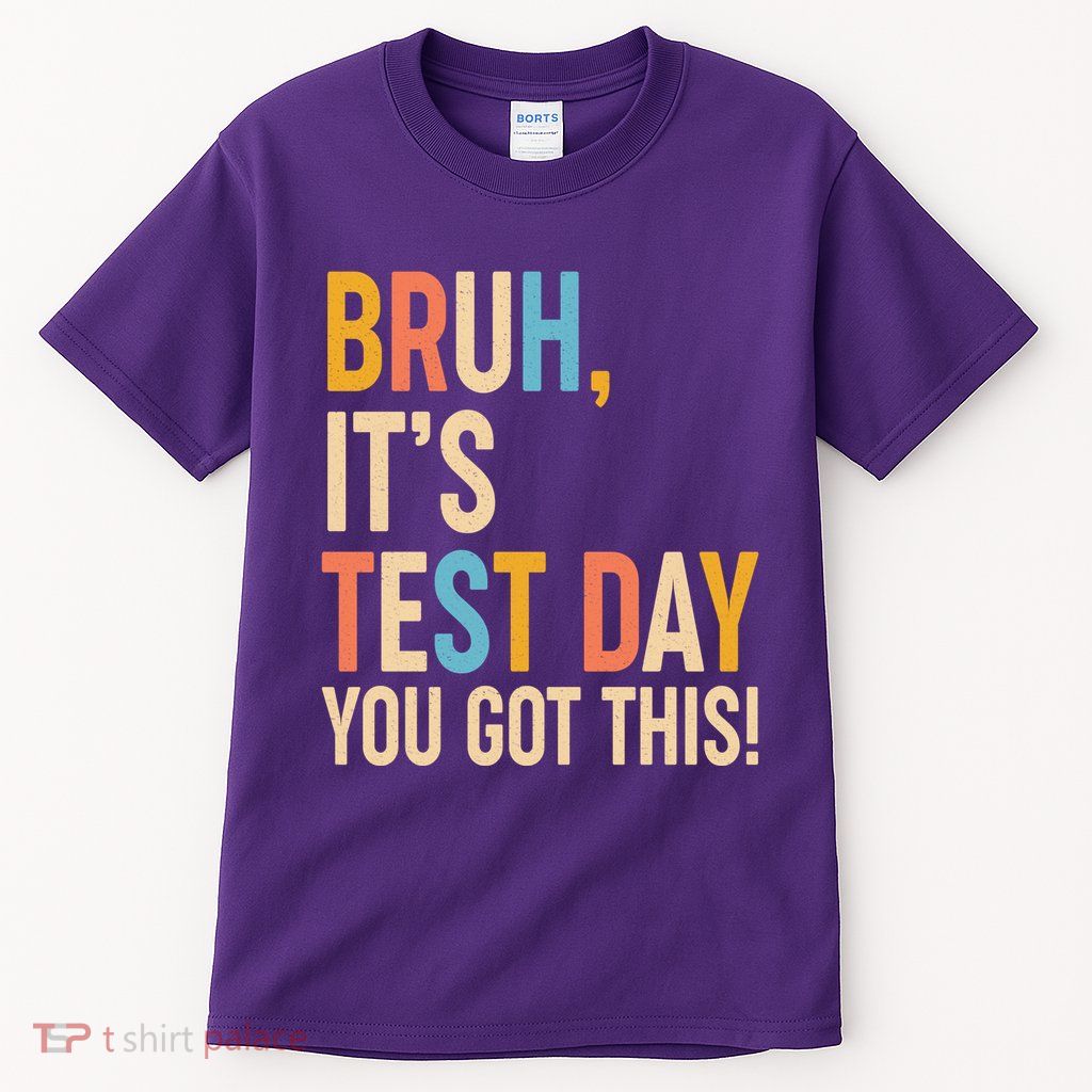 Funny Bruh ItS Test Day You Got This Tall T-Shirt
