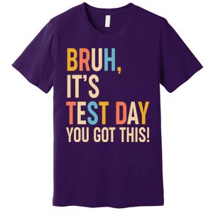 Funny Bruh ItS Test Day You Got This Premium T-Shirt