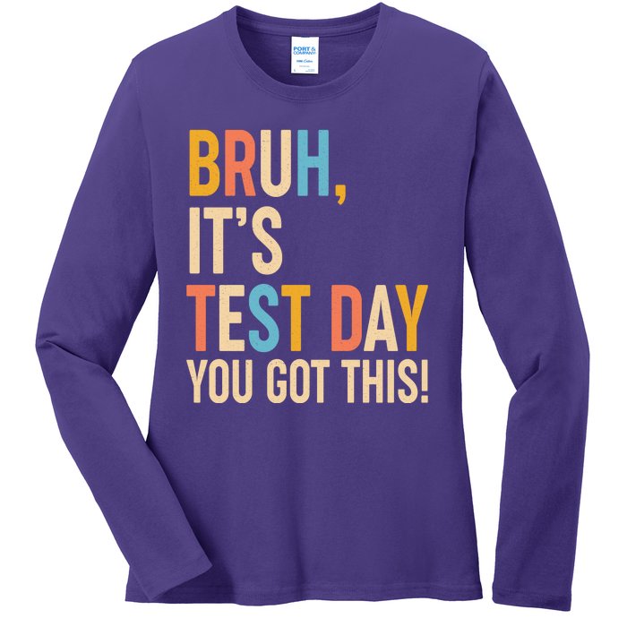 Funny Bruh ItS Test Day You Got This Ladies Long Sleeve Shirt