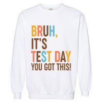 Funny Bruh ItS Test Day You Got This Garment-Dyed Sweatshirt