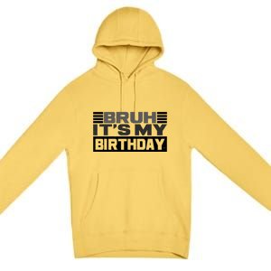 Funny Bruh Its My Birthday Premium Pullover Hoodie