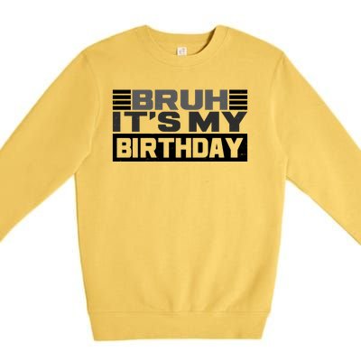 Funny Bruh Its My Birthday Premium Crewneck Sweatshirt