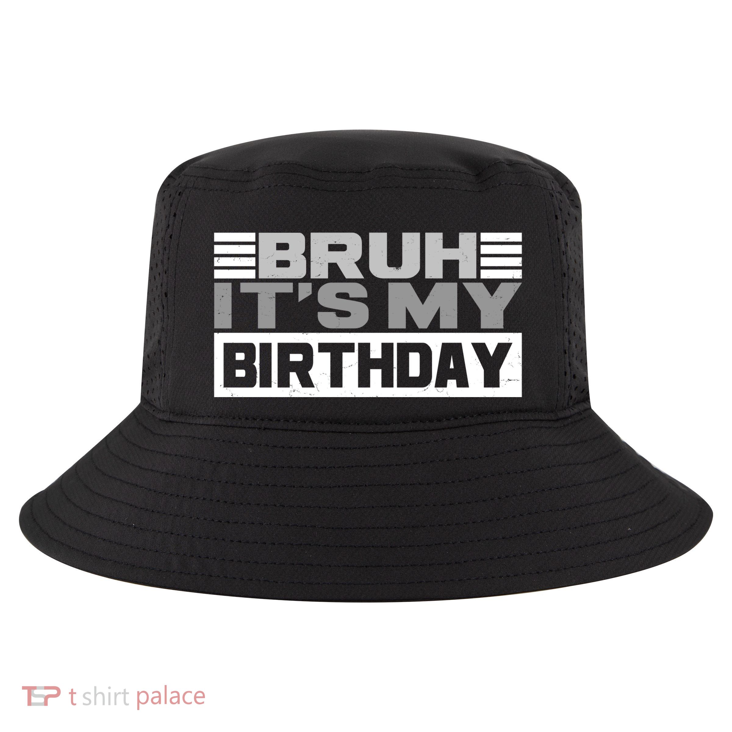 Funny Bruh Its My Birthday Cool Comfort Performance Bucket Hat
