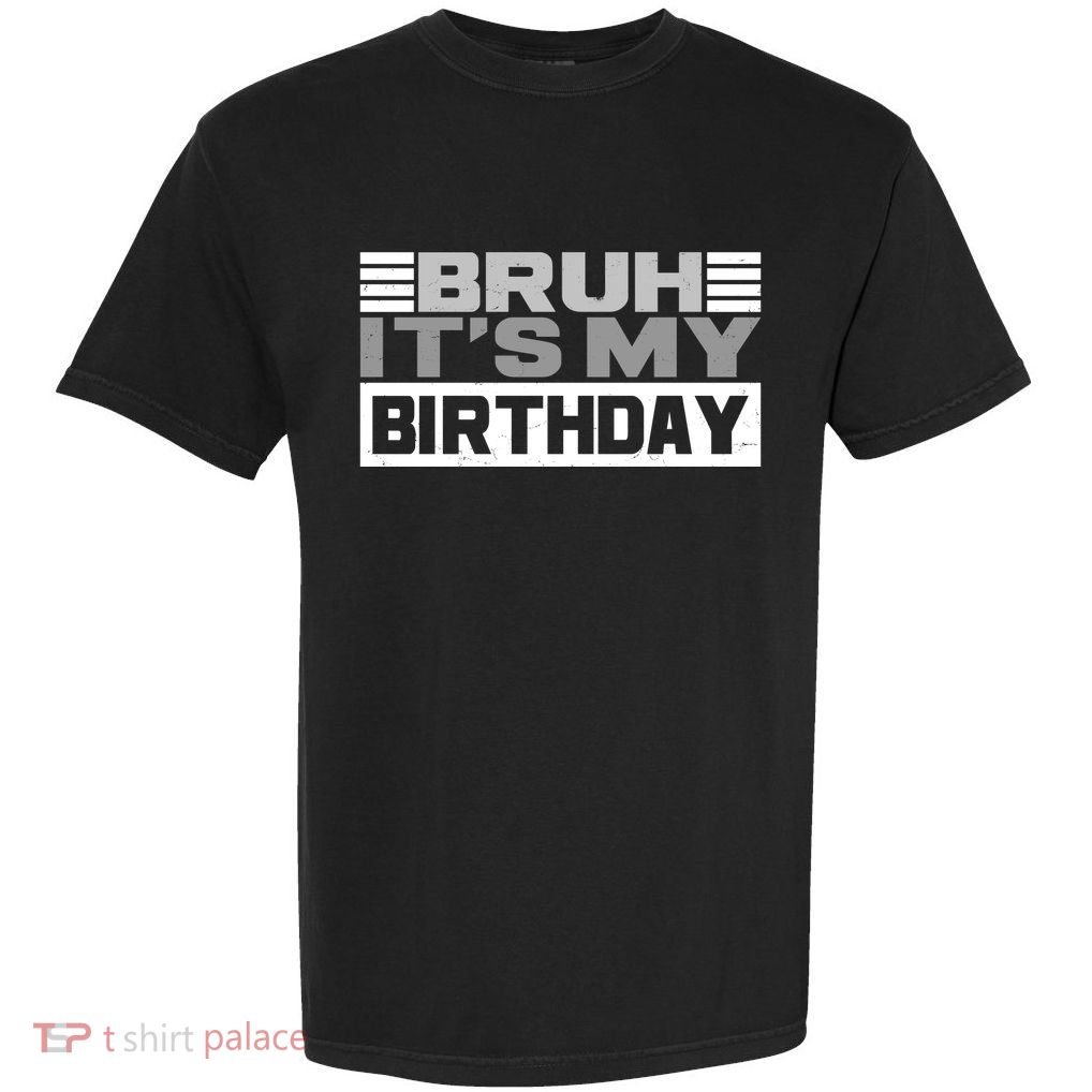 Funny Bruh Its My Birthday Garment-Dyed Heavyweight T-Shirt