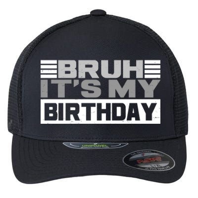 Funny Bruh Its My Birthday Flexfit Unipanel Trucker Cap