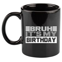 Funny Bruh Its My Birthday 11oz C Handle Ceramic Mug