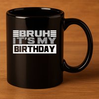 Funny Bruh Its My Birthday 11oz C Handle Ceramic Mug