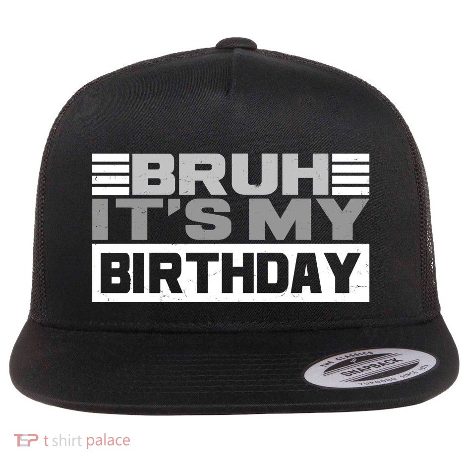 Funny Bruh Its My Birthday Flatbill Hat